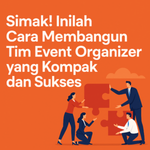 Build Your Dream Team: Rahasia Tim Solid di Balik Event Spektakuler